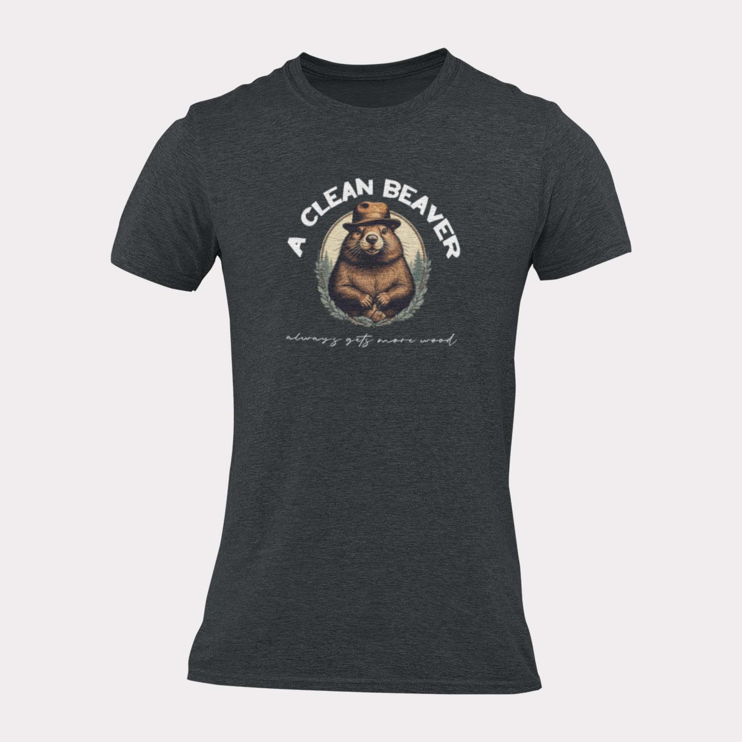 A CLEAN BEAVER ALWAYS GETS MORE WOOD - inappropriate statement shirt - unisex