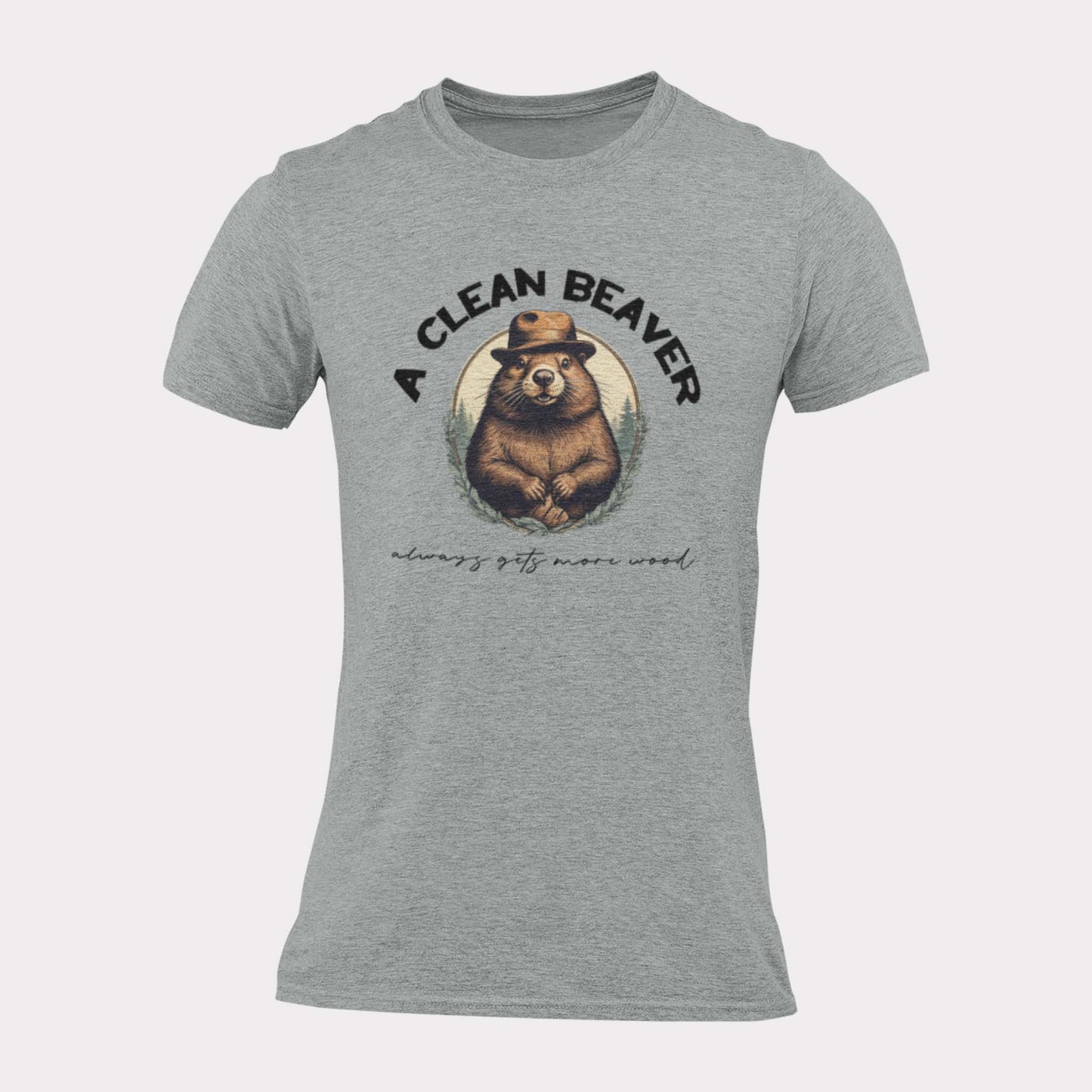 A CLEAN BEAVER ALWAYS GETS MORE WOOD - inappropriate statement shirt - unisex