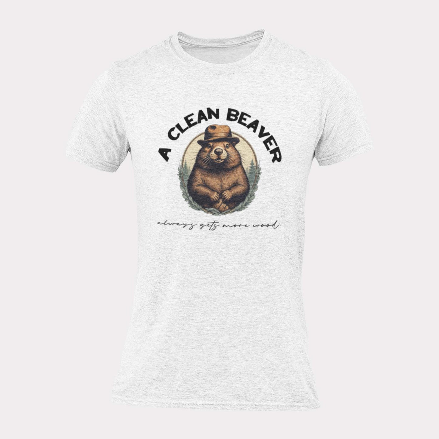 A CLEAN BEAVER ALWAYS GETS MORE WOOD - inappropriate statement shirt - unisex