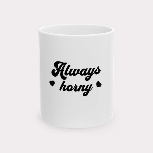 ALWAYS HORNY - inappropriate statement coffee/tea mug