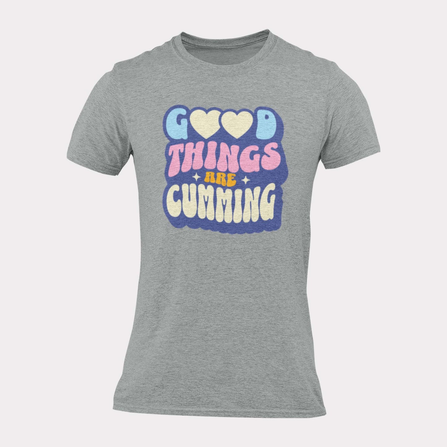 GOOD THINGS ARE CUMMING - inappropriate statement shirt - unisex