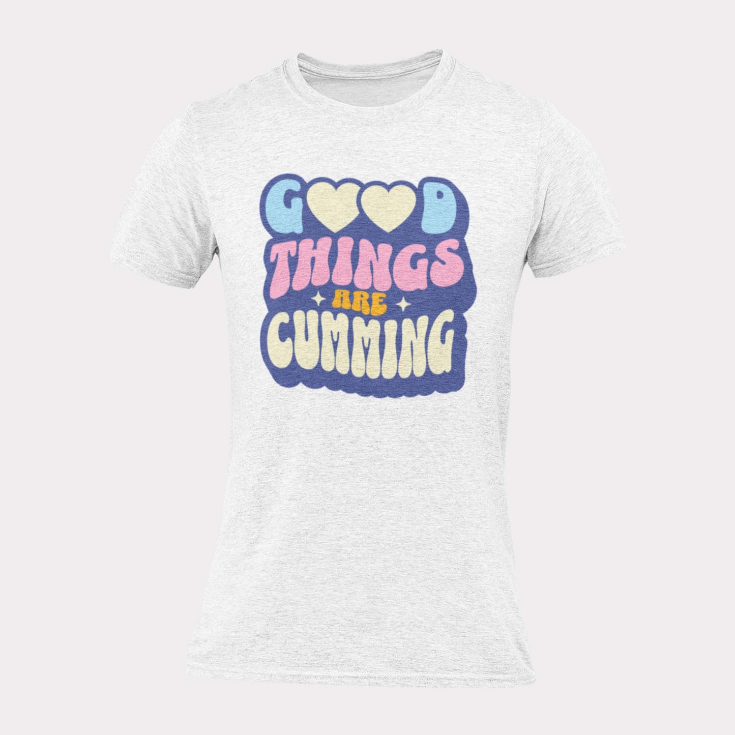 GOOD THINGS ARE CUMMING - inappropriate statement shirt - unisex