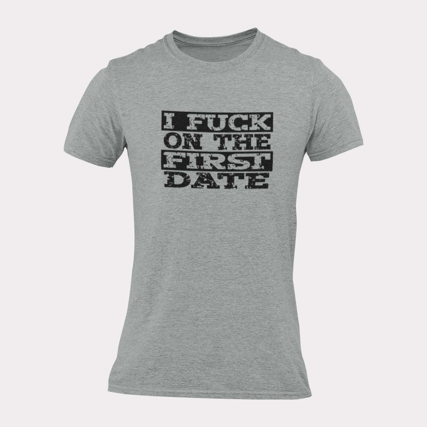 I FUCK ON THE FIRST DATE - inappropriate statement shirt - unisex