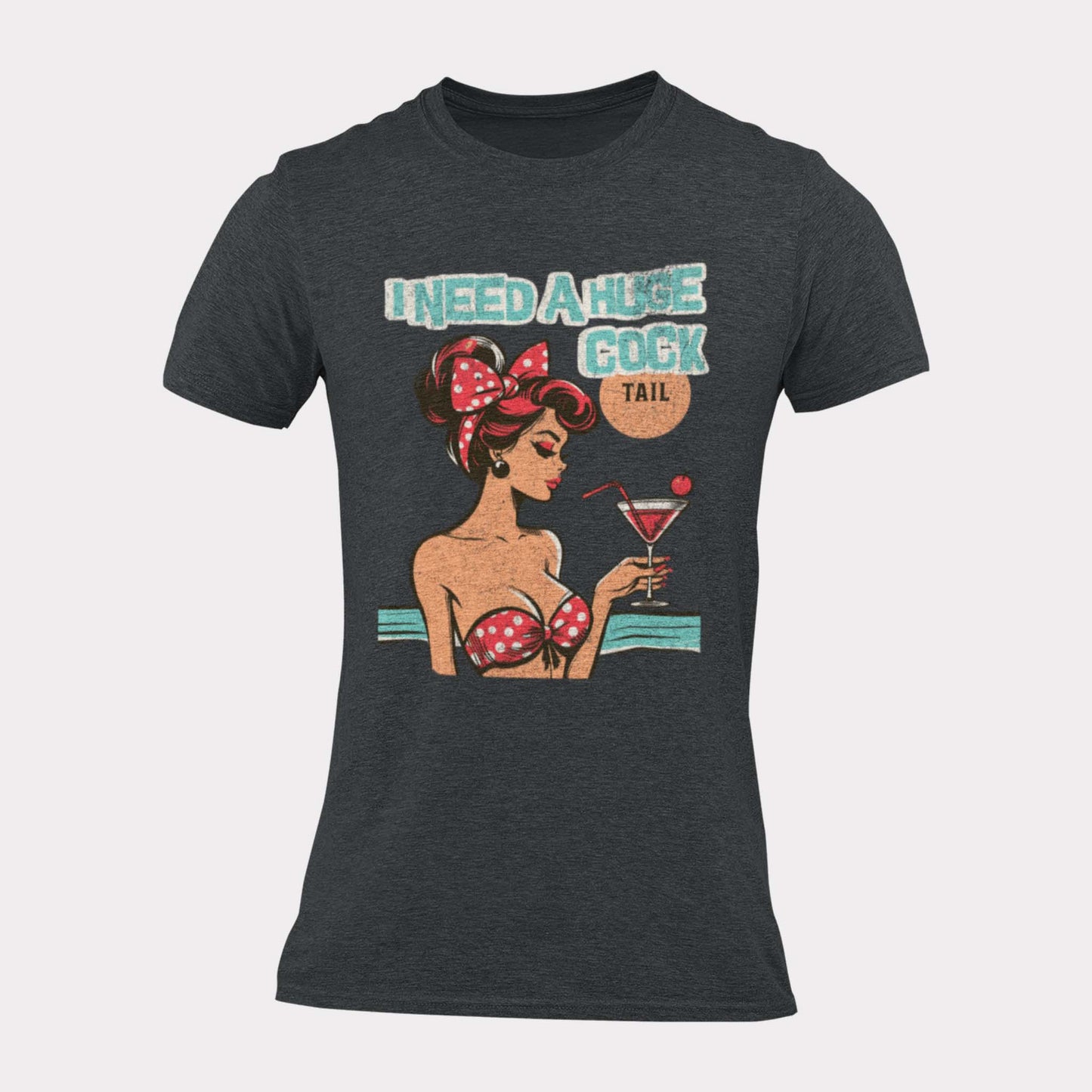 I NEED A HUGE COCKtail - inappropriate statement shirt - unisex