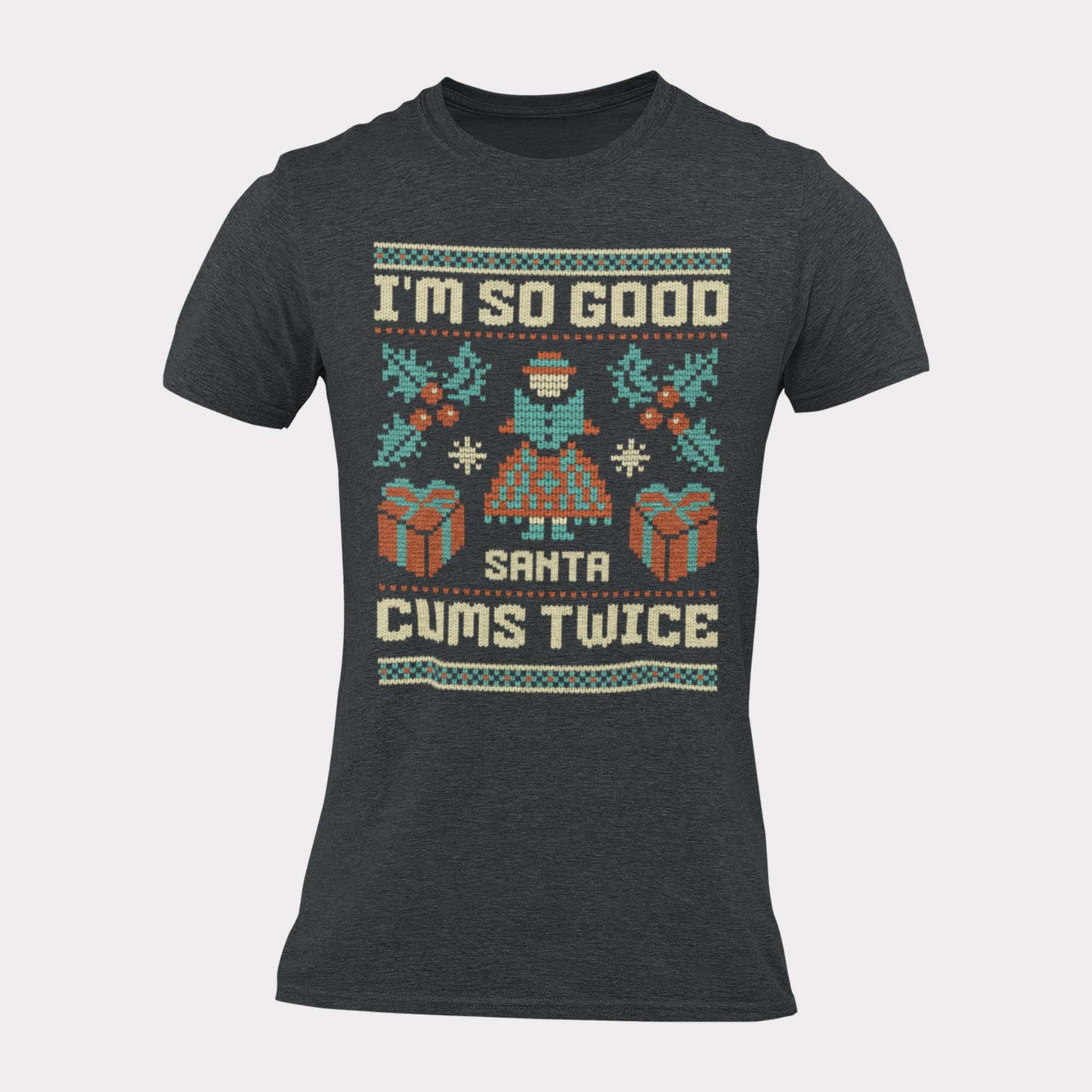 I'M SO GOOD SANTA CUMS TWICE - inappropriate christmas shirt - unisex