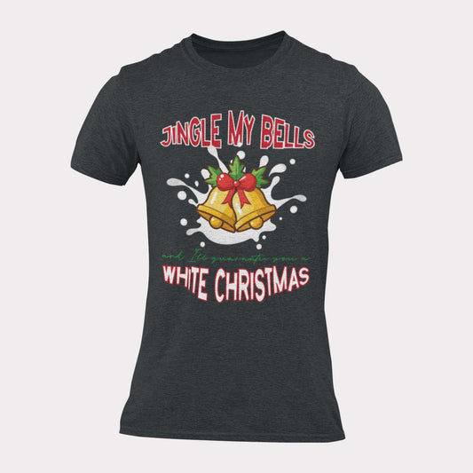 JINGLE MY BELLS WHITE CHRISTMAS - inappropriate christmas shirt - unisex