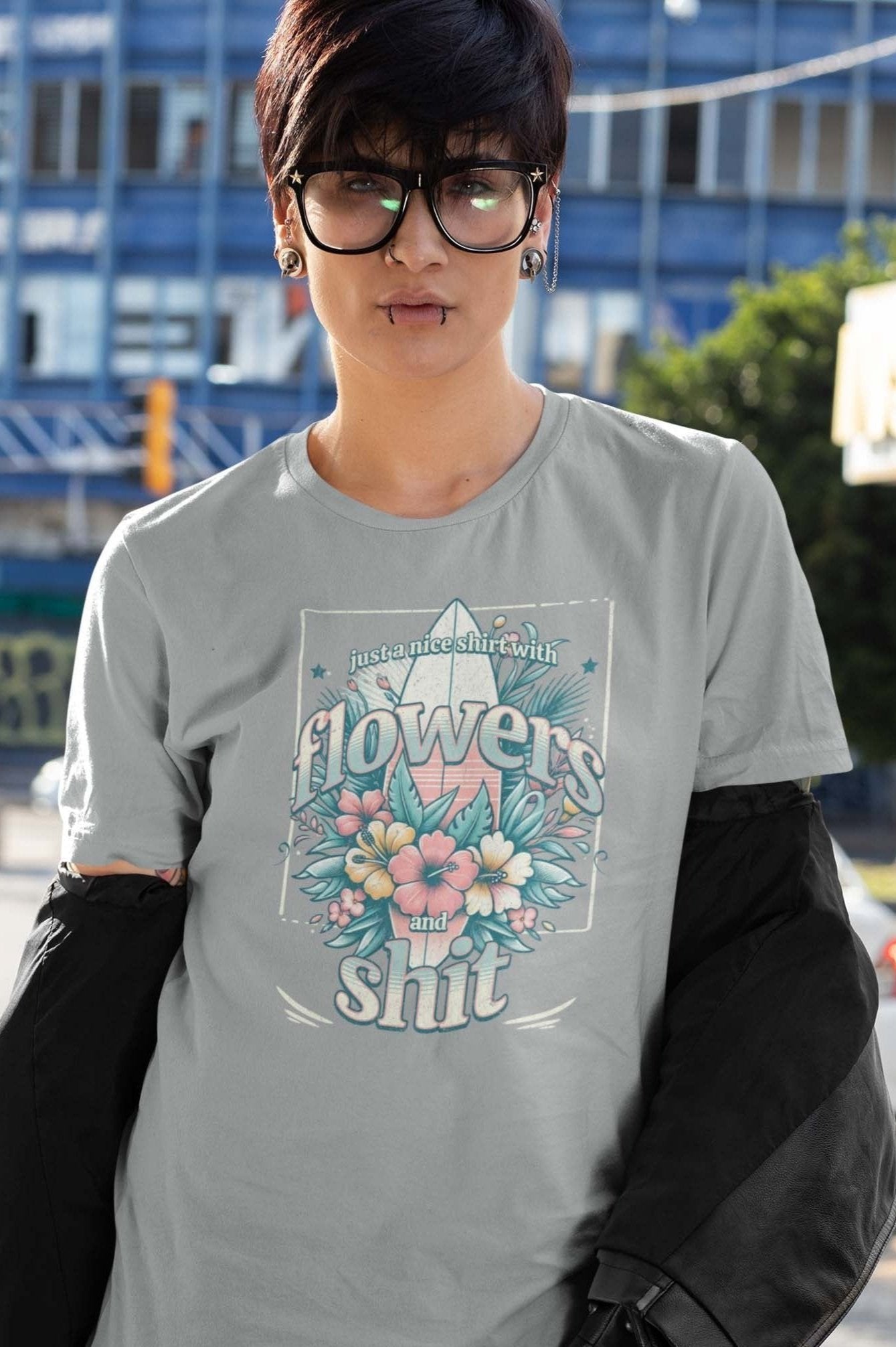 JUST A NICE SHIRT WITH FLOWERS AND SHIT - sarcastic statement shirt - unisex