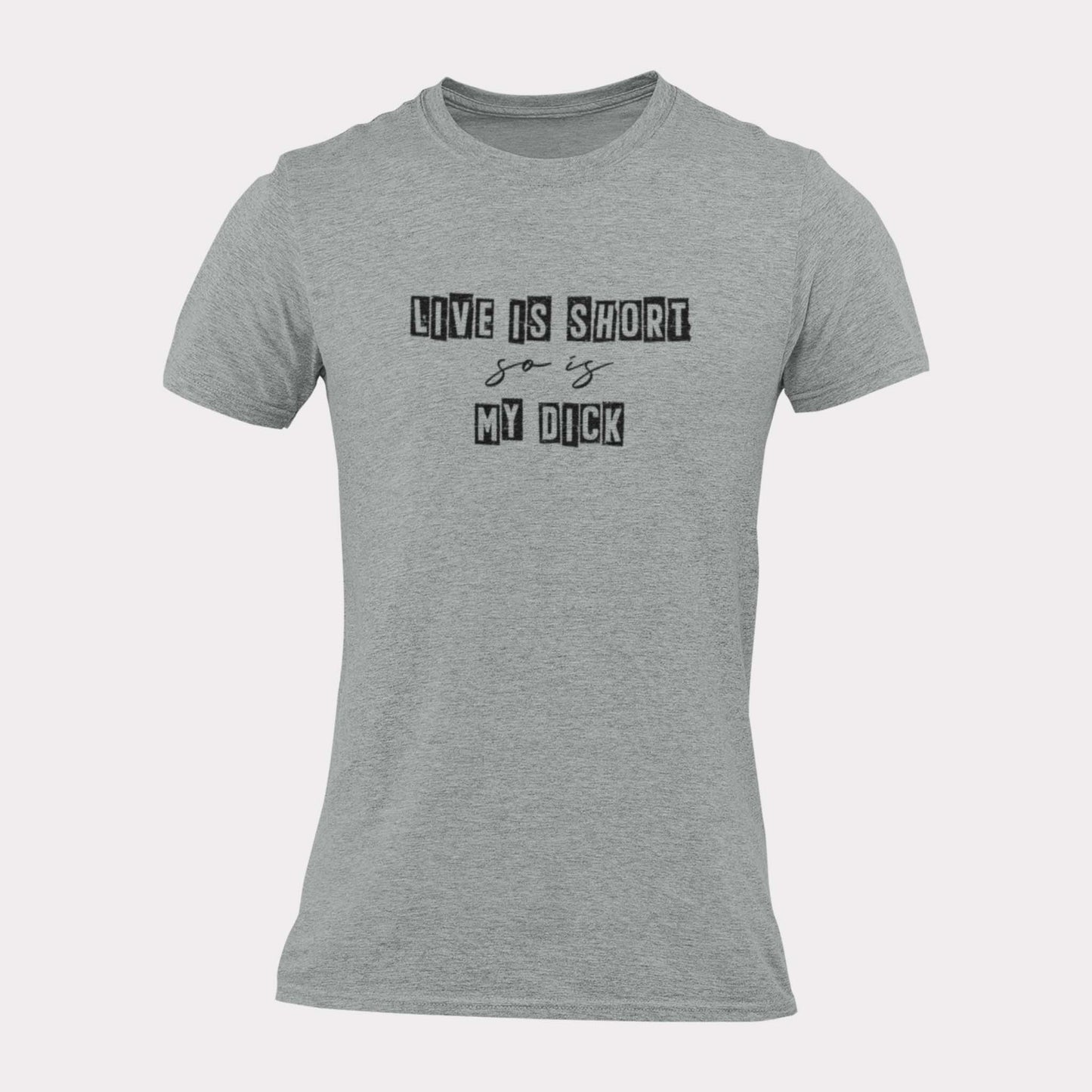 LIFE IS SHORT SO IS MY DICK - inappropriate statement shirt - unisex