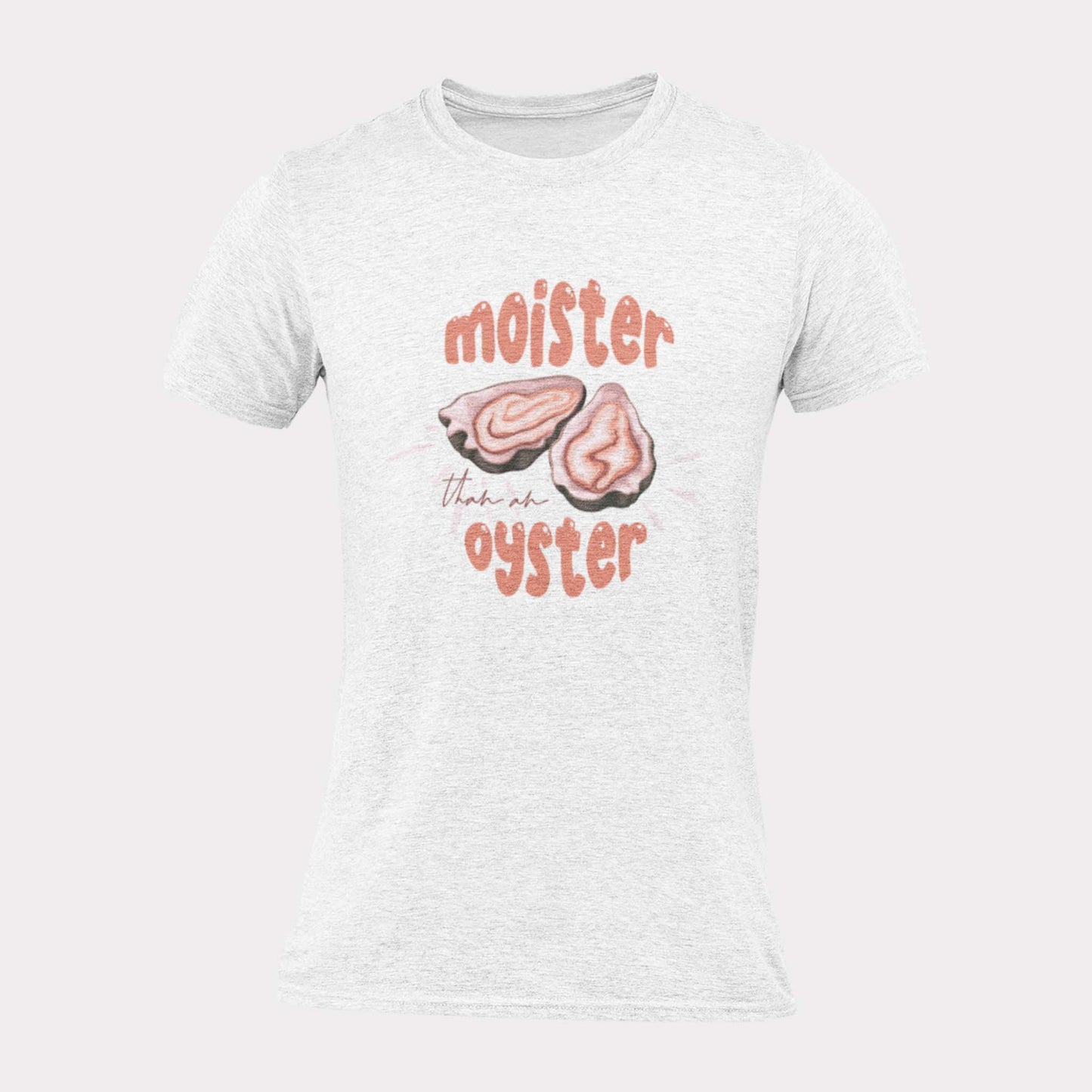 MOISTER THAN AN OYSTER - inappropriate statement shirt - unisex