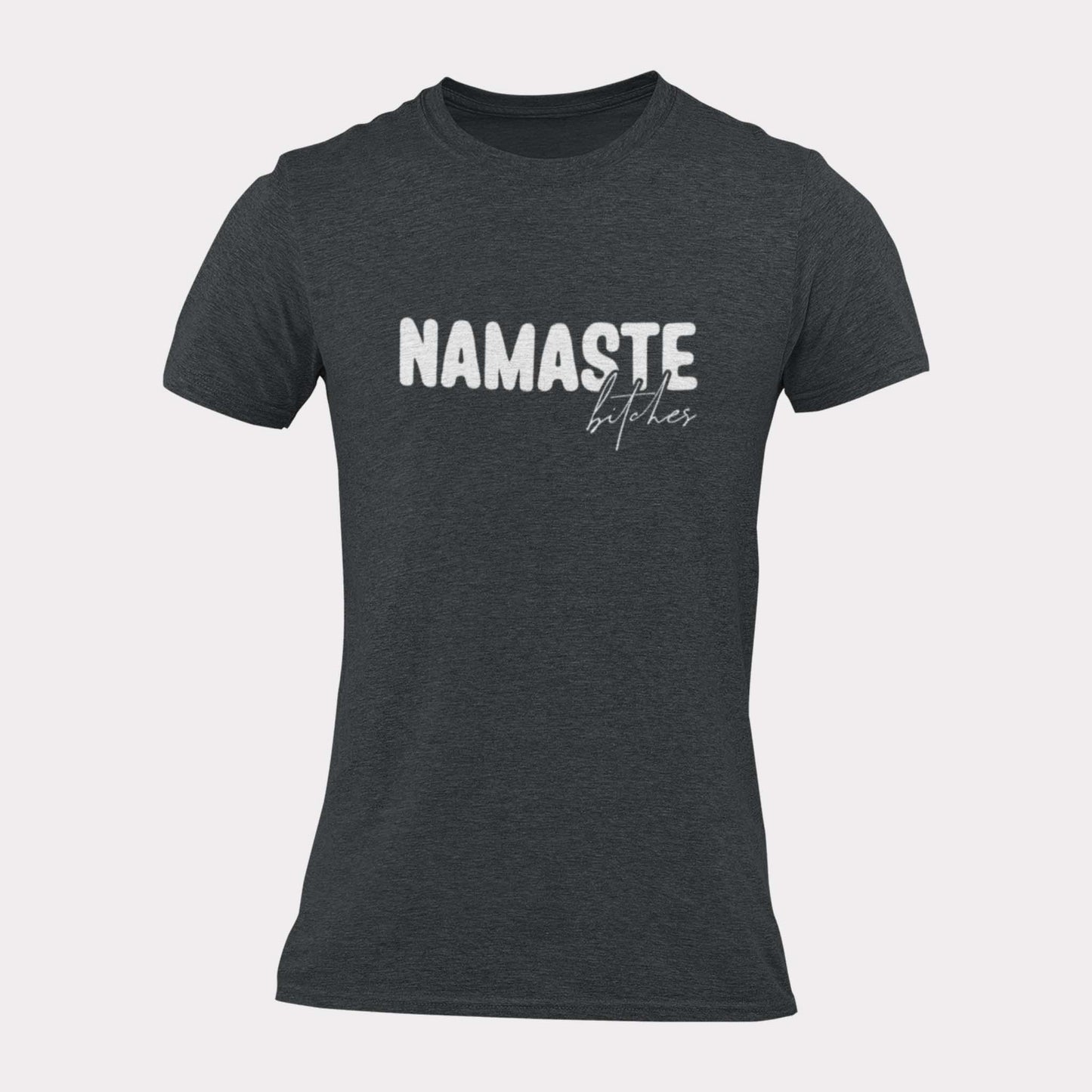 NAMASTE BITCHES - inappropriate statement shirt - unisex