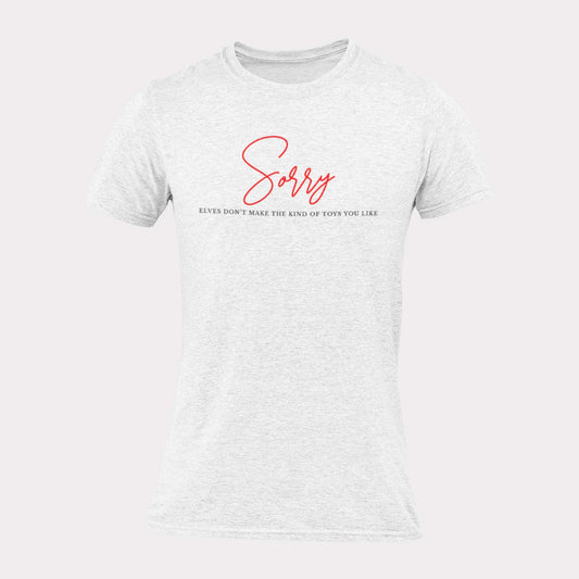 SORRY ELVES DON'T MAKE THE KIND OF TOYS  - inappropriate christmas shirt - unisex