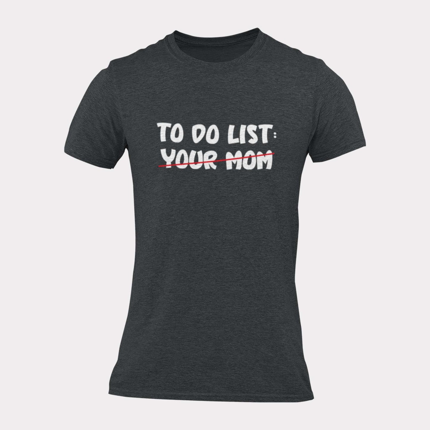 TO DO LIST: YOUR MOM - inappropriate statement shirt - unisex