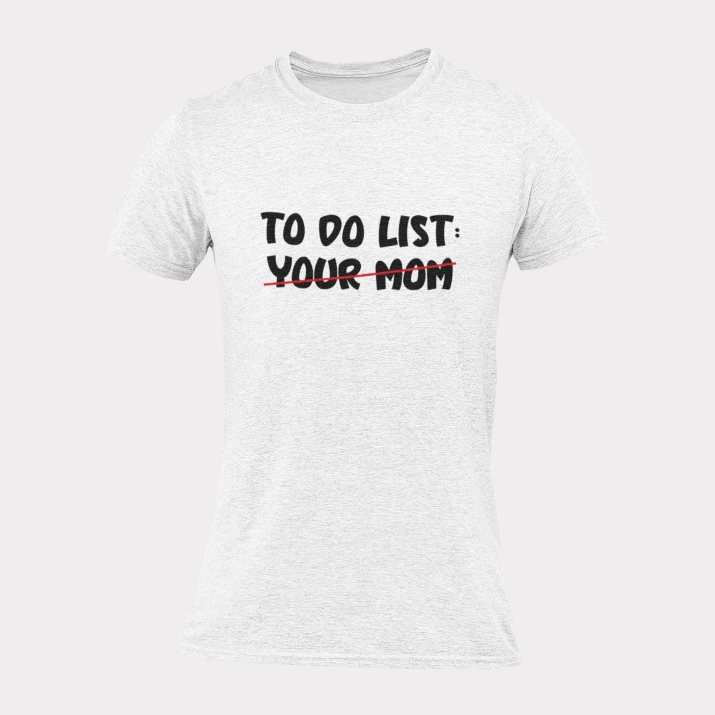 TO DO LIST: YOUR MOM - inappropriate statement shirt - unisex