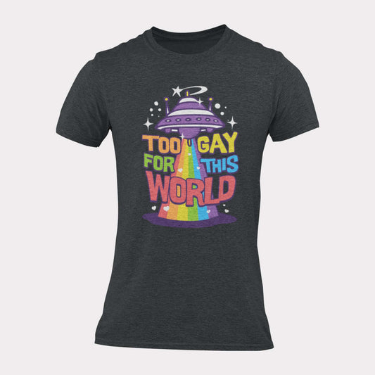 TOO GAY FOR THIS WORLD - pride statement shirt - unisex