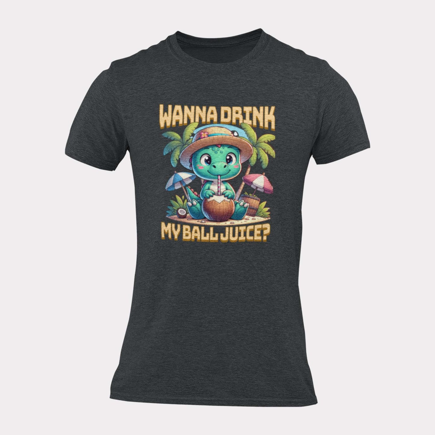 WANNA DRINK MY BALL JUICE - inappropriate statement shirt - unisex