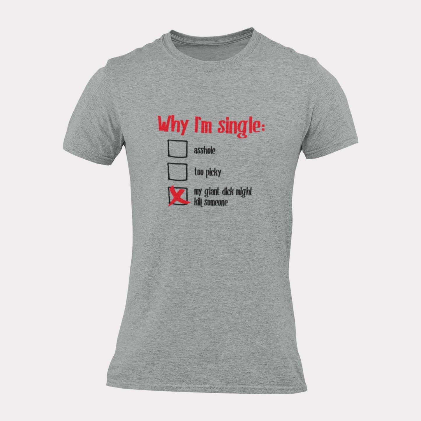 WHY I'M SINGLE - inappropriate statement shirt - unisex