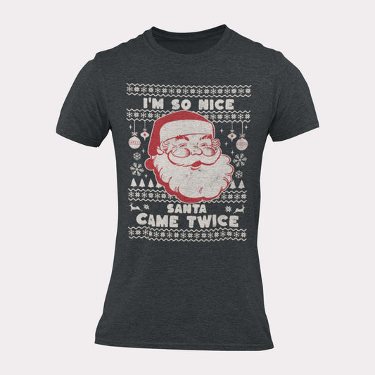 I'M SO NICE SANTA CAME TWICE - inappropriate christmas shirt - unisex